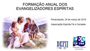 FORMAO ANUAL DOS EVANGELIZADORES ESPRITAS Florianpolis 24 de