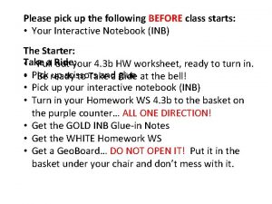 Please pick up the following BEFORE class starts