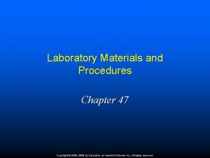 Laboratory Materials and Procedures Chapter 47 Copyright 2009