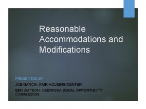 Reasonable Accommodations and Modifications PRESENTED BY JOE GARCIA