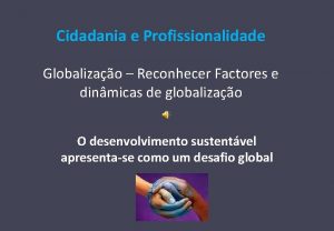 Cidadania e Profissionalidade Globalizao Reconhecer Factores e dinmicas