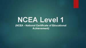 NCEA Level 1 NCEA National Certificate of Educational NCEA Level 1 NCEA National Certificate of Educational