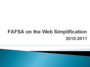 FAFSA on the Web Simplification 2010 2011 This