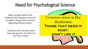 Need for Psychological Science Many people believe that