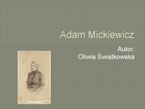 Adam Mickiewicz Autor Oliwia witkowska Kiedy urodzi si