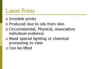 Latent Prints Invisible prints p Produced due to