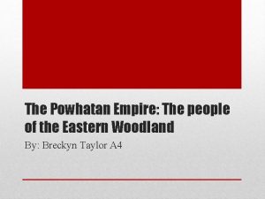 The Powhatan Empire The people of the Eastern