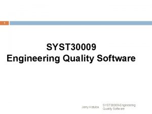 1 SYST 30009 Engineering Quality Software Jerry Kotuba