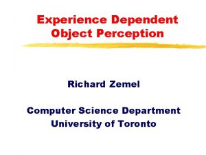 Experience Dependent Object Perception Richard Zemel Computer Science