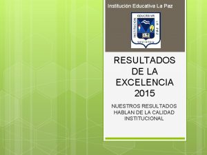 Institucin Educativa La Paz RESULTADOS DE LA EXCELENCIA
