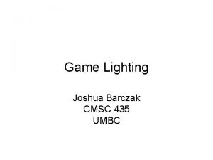 Game Lighting Joshua Barczak CMSC 435 UMBC ObjectLight