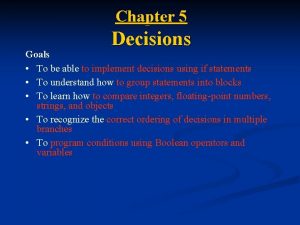 Chapter 5 Decisions Goals To be able to