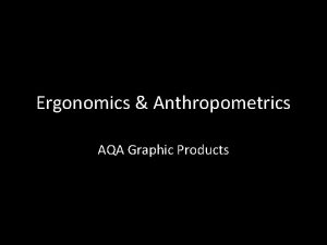 Ergonomics Anthropometrics AQA Graphic Products Ergonomics Anthropometrics Learning