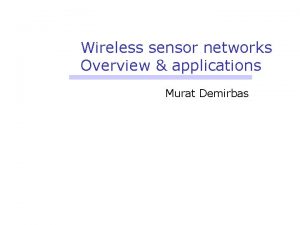 Wireless sensor networks Overview applications Murat Demirbas Wireless