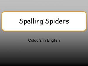 Spelling Spiders Colours in English Spiders All spiders