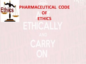 PHARMACEUTICAL CODE OF ETHICS What are ethics The