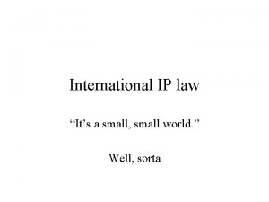 International IP law Its a small small world