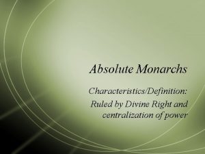 Absolute Monarchs CharacteristicsDefinition Ruled by Divine Right and