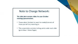 Note to Change Network This slide deck contains