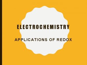 ELECTROCHEMISTRY APPLICATIONS OF REDOX REVIEW Oxidation reduction reactions