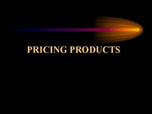 PRICING PRODUCTS Price the amount of money charged