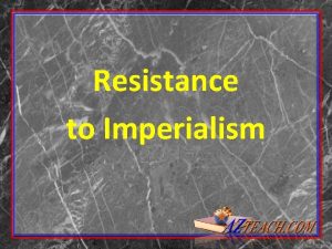Resistance to Imperialism Resistance to Imperialism Natives of