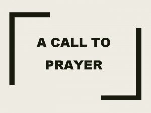 A CALL TO PRAYER Prayer is the greater