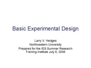 Basic Experimental Design Larry V Hedges Northwestern University