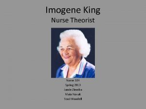 Imogene King Nurse Theorist Nurse 324 Spring 2013