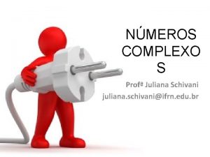 NMEROS COMPLEXO S Prof Juliana Schivani juliana schivaniifrn
