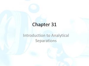 Chapter 31 Introduction to Analytical Separations A substance