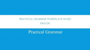 PRACTICAL GRAMMAR WORKPLACE GUIDE ENG230 Practical Grammar INTRODUCTION