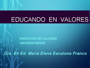 EDUCANDO EN VALORES DIRECCIN DE VALORES UNIVERSITARIOS Dra