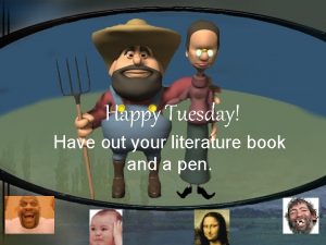 Happy Tuesday Have out your literature book and