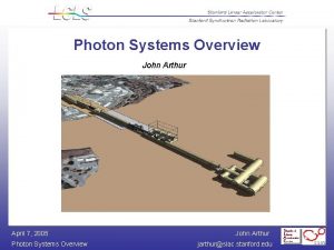 Photon Systems Overview John Arthur April 7 2005