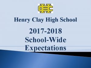 Henry Clay High School 2017 2018 SchoolWide Expectations