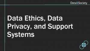 Data Ethics Data Privacy and Support Systems Ethics