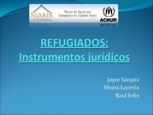 REFUGIADOS Instrumentos jurdicos Joyce Sarquiz Moara Lacerda Raul