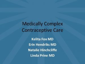 Medically Complex Contraceptive Care Kelita Fox MD Erin