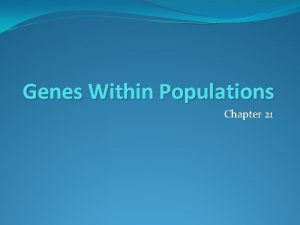 Genes Within Populations Chapter 21 I Genetic Variation