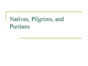 Natives Pilgrims and Puritans The Native Americans n