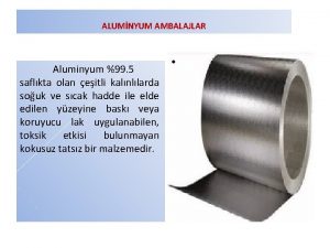 ALUMNYUM AMBALAJLAR Aluminyum 99 5 saflkta olan eitli