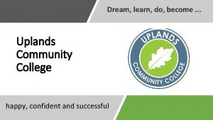 Dream learn do become Uplands Community College happy