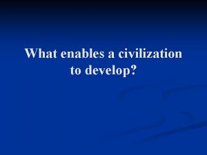 What enables a civilization to develop Villages Grow