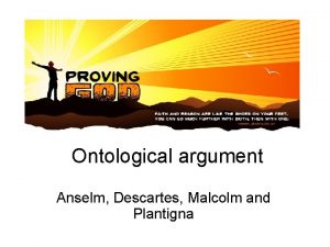 The ontological argument Ontological argument Anselm Descartes Malcolm