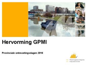 Hervorming GPMI Provinciale ontmoetingsdagen 2016 Hervorming GPMI 1