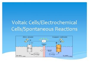 Voltaic CellsElectrochemical CellsSpontaneous Reactions Electrochemical CellsVoltaic Cells Involve