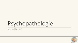 Psychopathologie BIBLIOGRAPHIE Bibliographie Bergeret J 1986 Psychologie pathologique