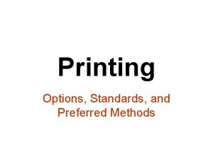 Printing Options Standards and Preferred Methods Options Directly