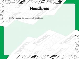 Headlines LI To explore the purpose of headlines